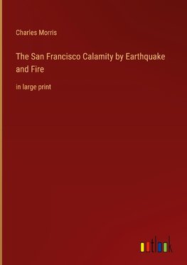 The San Francisco Calamity by Earthquake and Fire