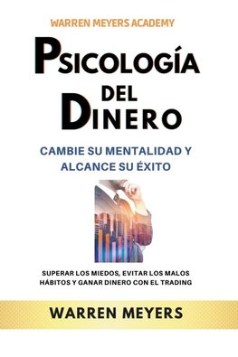 Psicología del dinero  Cambie su mentalidad y alcance el éxito Superar los miedos, evitar los malos hábitos y ganar dinero con el trading