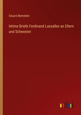 Intime Briefe Ferdinand Lassalles an Eltern und Schwester