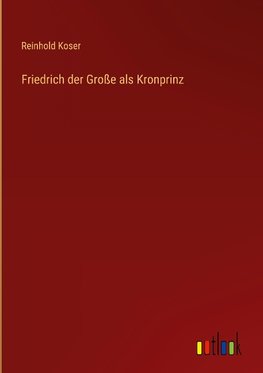 Friedrich der Große als Kronprinz