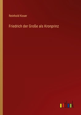 Friedrich der Große als Kronprinz