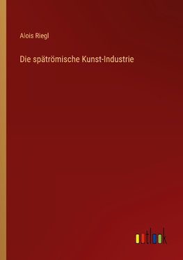 Die spätrömische Kunst-Industrie
