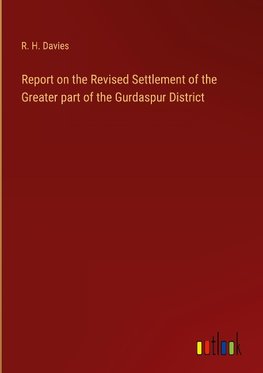 Report on the Revised Settlement of the Greater part of the Gurdaspur District