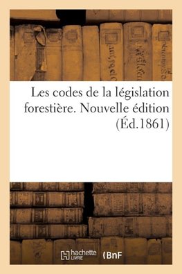 Les codes de la législation forestière. Nouvelle édition