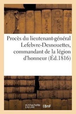 Procès du lieutenant-général Lefebvre-Desnouettes, commandant de la légion d'honneur