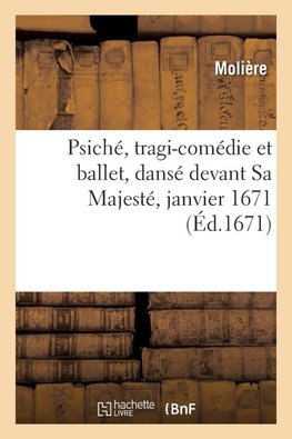 Psiché, tragi-comédie et ballet, dansé devant Sa Majesté, janvier 1671