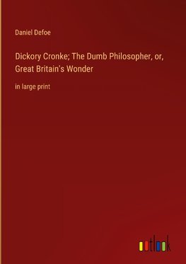 Dickory Cronke; The Dumb Philosopher, or, Great Britain's Wonder