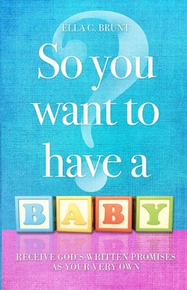 So You Want To Have A Baby