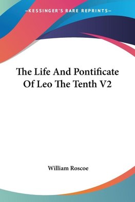 The Life And Pontificate Of Leo The Tenth V2