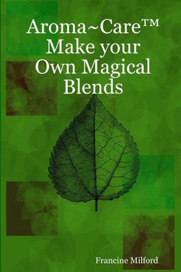 Aroma~Care(TM)     Make your Own Magical Blends