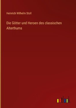 Die Götter und Heroen des classischen Alterthums