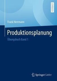 Übungsbuch Produktionsplanung Band 1