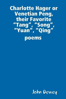 Charlotte Hager or Venetian Peng, or  Their Favorite "Tang", "Song",  "Yuan", "Qing"  poems