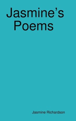 Jasmine's Poems Short Poems by Jasmine Richardson