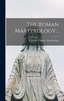 The Roman Martyrology ..