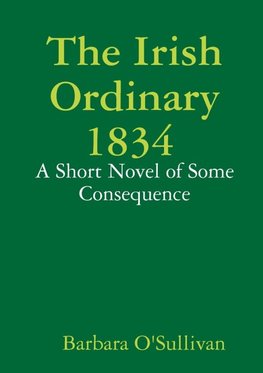 The Irish Ordinary 1834 A Short Novel of some Consequence