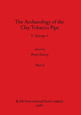 The Archaeology of the Clay Tobacco Pipe V, Part ii