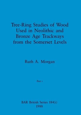 Tree-Ring Studies of Wood Used in Neolithic and Bronze Age Trackways from the Somerset Levels, Part i