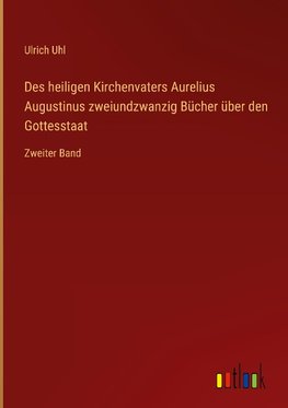 Des heiligen Kirchenvaters Aurelius Augustinus zweiundzwanzig Bücher über den Gottesstaat