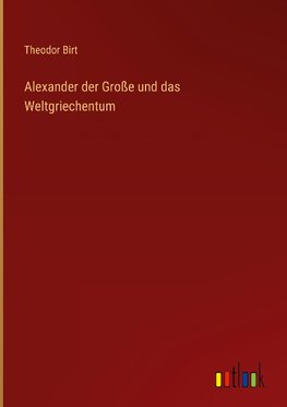 Alexander der Große und das Weltgriechentum