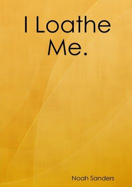I Loathe Me.