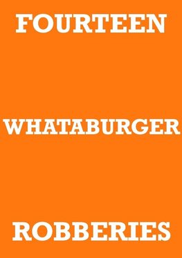 FOURTEEN WHATABURGER ROBBERIES