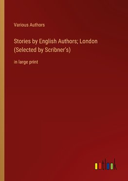 Stories by English Authors; London (Selected by Scribner's)
