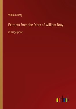 Extracts from the Diary of William Bray