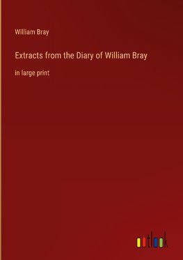 Extracts from the Diary of William Bray
