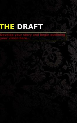 The Draft - Develop your story and begin outlining your vision here...