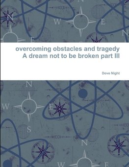 overcoming obstacles and tragedy part III a dream not to be broken