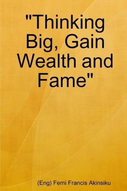 "Thinking Big, Gain Wealth and Fame"