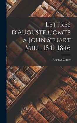Lettres d'Auguste Comte a John Stuart Mill, 1841-1846
