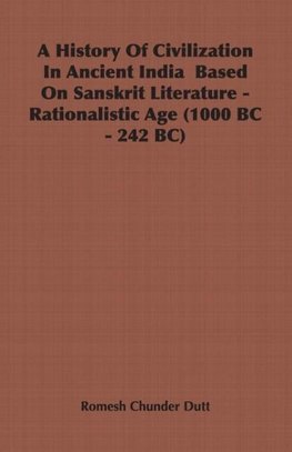 A History Of Civilization In Ancient India  Based On Sanskrit Literature - Rationalistic Age (1000 BC - 242 BC)