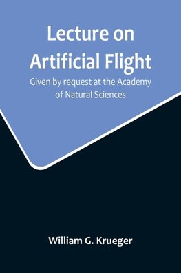 Lecture on Artificial Flight; Given by request at the Academy of Natural Sciences