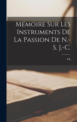 Mémoire sur les instruments de la passion de N.-S. J.-C.