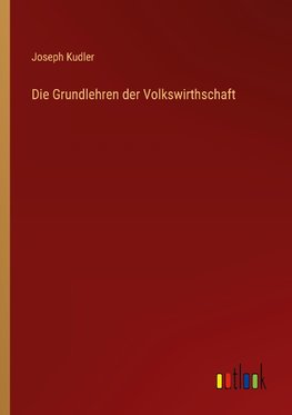 Die Grundlehren der Volkswirthschaft