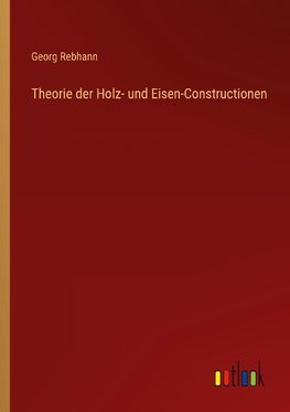 Theorie der Holz- und Eisen-Constructionen