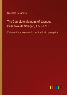 The Complete Memoirs of Jacques Casanova de Seingalt, 1725-1798