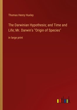 The Darwinian Hypothesis; and Time and Life; Mr. Darwin's "Origin of Species"