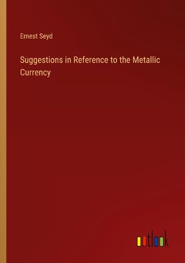 Suggestions in Reference to the Metallic Currency