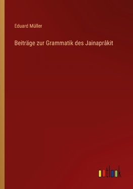 Beiträge zur Grammatik des Jainaprâkit