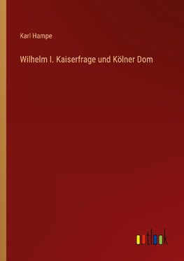 Wilhelm I. Kaiserfrage und Kölner Dom