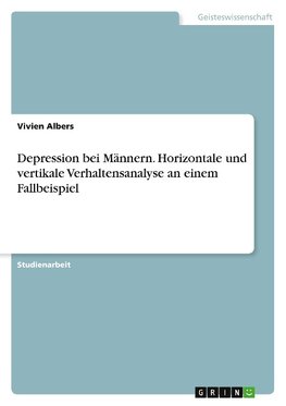 Depression bei Männern. Horizontale und vertikale Verhaltensanalyse an einem Fallbeispiel