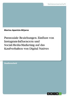 Parasoziale Beziehungen. Einfluss von Instagram-Influencern und Social-Media-Marketing auf das Kaufverhalten von Digital Natives