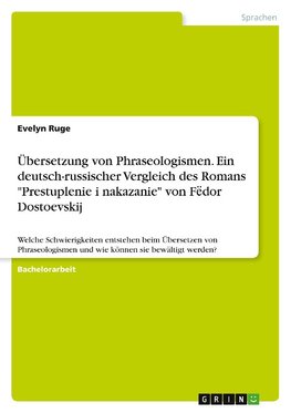 Übersetzung von Phraseologismen. Ein deutsch-russischer Vergleich des Romans "Prestuplenie i nakazanie" von F¿dor Dostoevskij