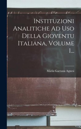 Instituzioni Analitiche Ad Uso Della Gioventu Italiana, Volume 1...