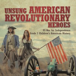 Unsung American Revolutionary Heroes | US War for Independence | Grade 7 Children's American History