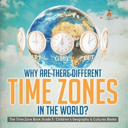 Why Are There Different Time Zones in the World? | The Time Zone Book Grade 5 | Children's Geography & Cultures Books