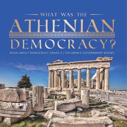 What Was the Athenian Democracy? | Book About Democracy Grade 5 | Children's Government Books